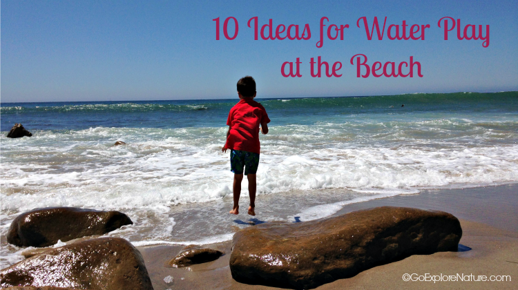 These 10 ideas for water play at the beach will allow kids of all ages to connect with nature and have fun while they're at it!